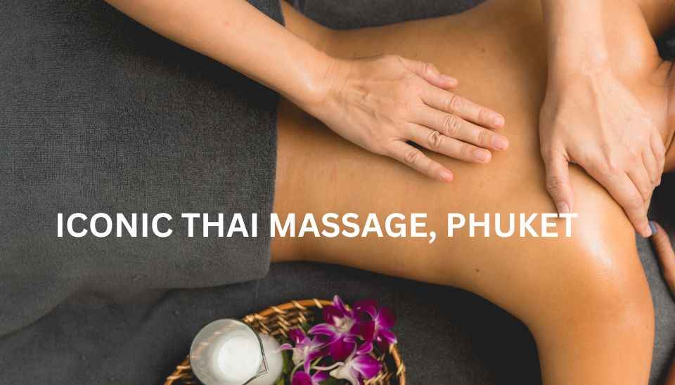 Experience the iconic Thai Massage, Phuket