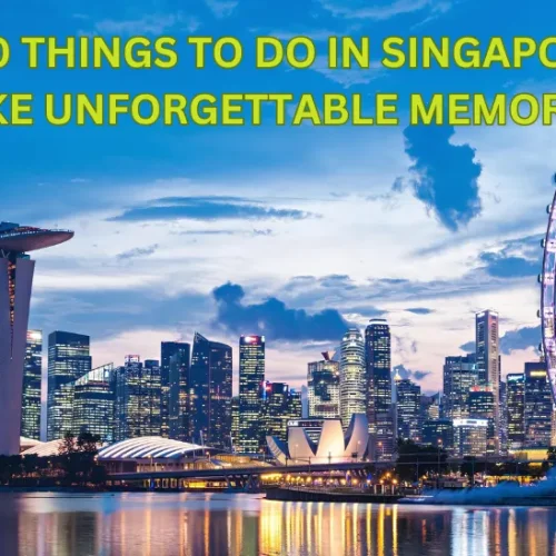 Top 10 Things to do in Singapore to make unforgettable memories 